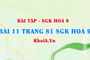 Bài 11 trang 81 SGK Hoá 9: Tính chất vật lí, tính chất hoá học của Clo, điều chế và ứng dụng của Clo